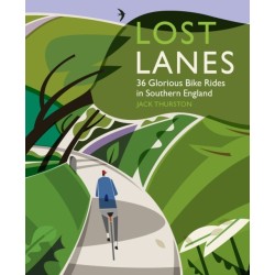 Lost Lanes: 36 Glorious Bike Rides in Southern England (London and the South-East)