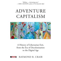 Adventure Capitalism: A History of Libertarian Exit, from the Era of Decolonization to the Digital Age