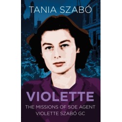 Violette: The Missions of SOE Agent Violette Szabo GC