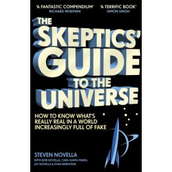 The Skeptics' Guide to the Universe: How To Know What's Really Real in a World Increasingly Full of Fake