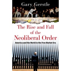 The Rise and Fall of the Neoliberal Order: America and the World in the Free Market Era