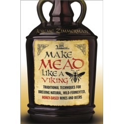 Make Mead Like a Viking: Traditional Techniques for Brewing Natural, Wild-Fermented, Honey-Based Wines and Beers