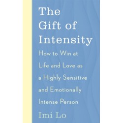 The Gift of Intensity: How to Win at Life and Love as a Highly Sensitive and Emotionally Intense Person