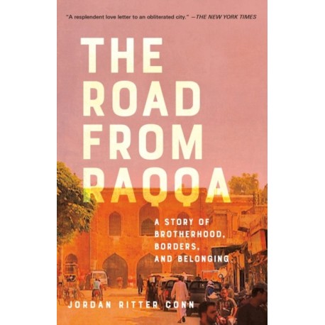 The Road from Raqqa: A Story of Brotherhood, Borders, and Belonging