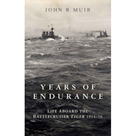 Years of Endurance: Life Aboard the Battlecruiser Tiger 1914-16