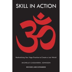 Skill in Action: Radicalizing Your Yoga Practice to Create a Just World