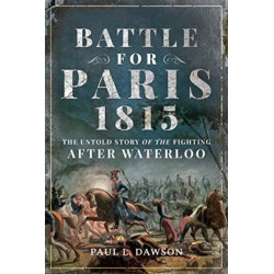 Battle for Paris 1815: The Untold Story of the Fighting after Waterloo