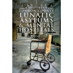 A History of London County Lunatic Asylums & Mental Hospitals