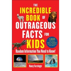 The Incredible Book of Outrageous Facts for Kids: Random Information You Need to Know!