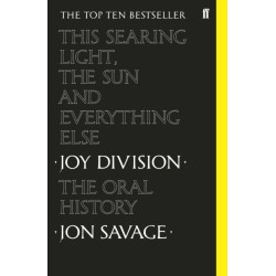 This Searing Light, the Sun and Everything Else: Joy Division: The Oral History