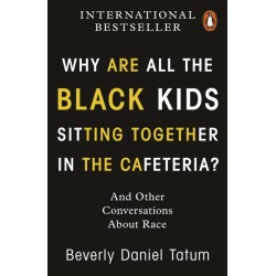 Why Are All the Black Kids Sitting Together in the Cafeteria?: And Other Conversations About Race