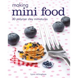 Making Mini Food: 30 Polymer Clay Miniatures