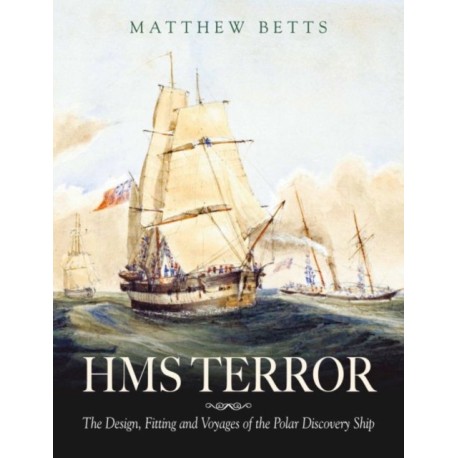 HMS Terror: The Design, Fitting and Voyages of the Polar Discovery Ship