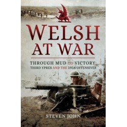 Welsh at War: Through Mud to Victory: Third Ypres and the 1918 Offensives