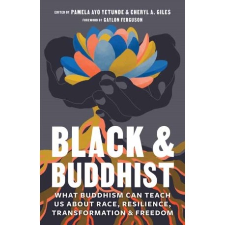 Black and Buddhist: What Buddhism Can Teach Us about Race, Resilience, Transformation, and Freedom