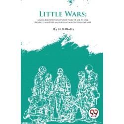 Little Wars: A Game for Boys from Twelve Years of Age to One Hundred and Fifty and for That More Intelligent Sort