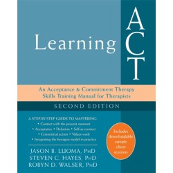 Learning ACT, 2nd Edition: An Acceptance and Commitment Therapy Skills-Training Manual for Therapists