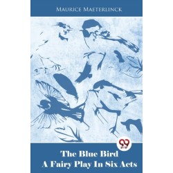 The Blue Bird a Fairy Play in Six Acts