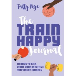The Train Happy Journal: 30 Days to Kick Start Your Intuitive Movement Journey