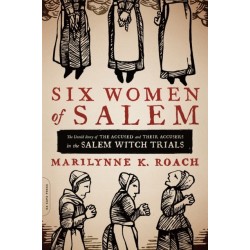Six Women of Salem: The Untold Story of the Accused and Their Accusers in the Salem Witch Trials
