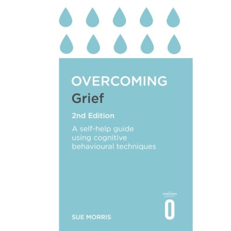 Overcoming Grief 2nd Edition: A Self-Help Guide Using Cognitive Behavioural Techniques