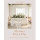 Flowers Every Day: Inspired Florals for Home, Gifts and Gatherings