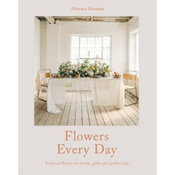 Flowers Every Day: Inspired Florals for Home, Gifts and Gatherings