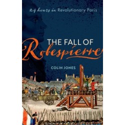 The Fall of Robespierre: 24 Hours in Revolutionary Paris