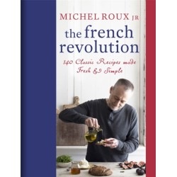The French Revolution: 140 Classic Recipes made Fresh & Simple