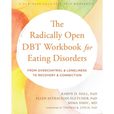 The Radically Open DBT Workbook for Eating Disorders: From Overcontrol and Loneliness to Recovery and Connection