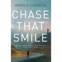 Chase That Smile: Approaching Midlife: a Marathon, Mount Kilimanjaro and an Ironman Triathlon