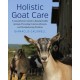 Holistic Goat Care: A Comprehensive Guide to Raising Healthy Animals, Preventing Common Ailments, and Troubleshooting Problems