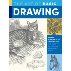 The Art of Basic Drawing: Simple step-by-step techniques for drawing a variety of subjects in graphite pencil