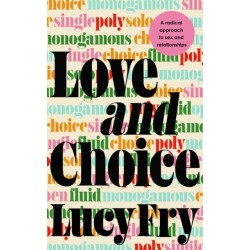 Love and Choice: A Radical Approach to Sex and Relationships