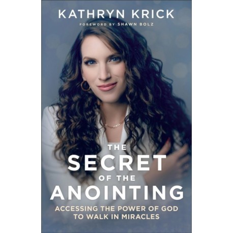 The Secret of the Anointing – Accessing the Power of God to Walk in Miracles
