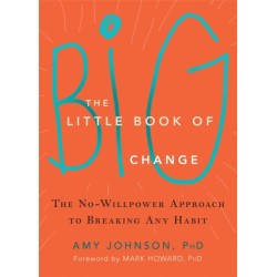 The Little Book of Big Change: The No-Willpower Approach to Breaking Any Habit