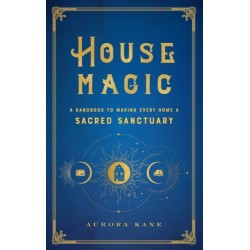 House Magic: A Handbook to Making Every Home a Sacred Sanctuary