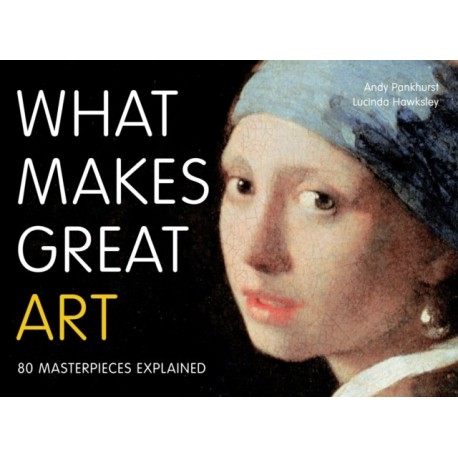 What Makes Great Art: 80 Masterpieces Explained