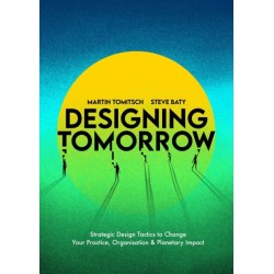 Designing Tomorrow: Strategic Design Tactics to Change Your Practice, Organisation, and Planetary Impact