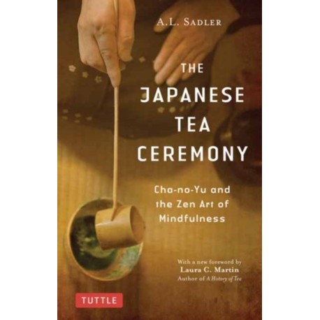 The Japanese Tea Ceremony: Cha-no-Yu and the Zen Art of Mindfulness
