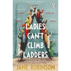 Ladies Can’t Climb Ladders: The Pioneering Adventures of the First Professional Women