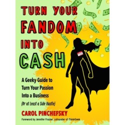 Turn Your Fandom Into Cash: A Geeky Guide to Turn Your Passion Into a Business (or at least a Side Hustle)