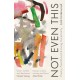 Not Even This: Poetry, parenthood and living uncertainly