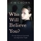 Who Will Believe You?: My story of survival, and finding the courage to fight back