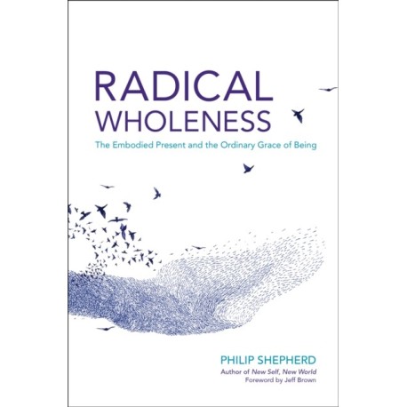 Radical Wholeness: The Embodied Present and the Ordinary Grace of Being