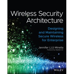Wireless Security Architecture: Designing and Maintaining Secure Wireless for Enterprise