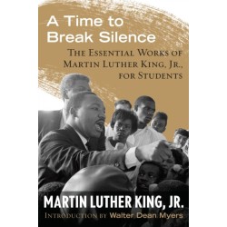 A Time to Break Silence: The Essential Works of Martin Luther King, Jr., for Students