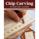 Chip Carving Starter Guide: Learn to Chip Carve with 24 Skill-Building Projects