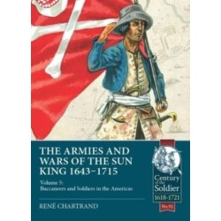 The The Armies and Wars of the Sun King 1643-1715: Volume 5: Buccaneers and Soldiers in the Americas
