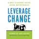 Leverage Change: 8 Ways to Achieve Faster, Easier, Better Results